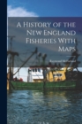 A History of the New England Fisheries With Maps - Book