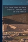 The Princes of Achaia and the Chronicles of the Morea : A Study of Greece in the Middle Ages; Volume II - Book