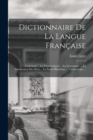 Dictionnaire De La Langue Francaise : Contenant ... La Nomenclature ... La Grammaire ... La Signification Des Mots ... La Partie Historique ... L'etymologie ... - Book