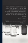 The Cabinet Maker's Guide, or, Rules and Instructions in the art of Varnishing, Dying, Staining, Japanning, Polishing, Lackering, and Beautifying Wood, Ivory, Tortoiseshell, & Metal : With Observation - Book