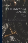 Spiral and Worm Gearing; a Treatise on the Principles, Dimensions, Calculation and Design of Spiral and Worm Gearing, Together With the Chapters on the Methods of Cutting the Teeth in These Types of G - Book