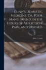 Gunn's Domestic Medicine, Or, Poor Man's Friend, in the Hours of Affliction, Pain, and Sickness - Book