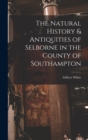 The Natural History & Antiquities of Selborne in the County of Southampton - Book