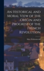 An Historical and Moral View of the Origin and Progress of the French Revolution - Book