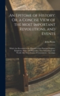 An Epitome of History; Or, a Concise View of the Most Important Revolutions, and Events : Which Are Recorded in the Histories of the Principal Empires, Kingdoms, States, and Republics, Now Subsisting - Book