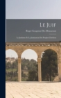 Le Juif : Le Judaisme Et La Judaisation Des Peuples Chretiens - Book