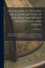 An Epitome of History; Or, a Concise View of the Most Important Revolutions, and Events : Which Are Recorded in the Histories of the Principal Empires, Kingdoms, States, and Republics, Now Subsisting - Book