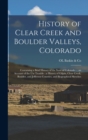 History of Clear Creek and Boulder Valleys, Colorado : Containing a Brief History of the State of Colorado ... an Account of the Ute Trouble: a History of Gilpin, Clear Creek, Boulder, and Jefferson C - Book