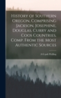 History of Southern Oregon, Comprising Jackson, Josephine, Douglas, Curry and Coos Countries, Comp. From the Most Authentic Sources - Book