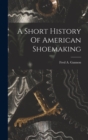 A Short History Of American Shoemaking - Book