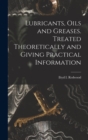 Lubricants, Oils and Greases. Treated Theoretically and Giving Practical Information - Book