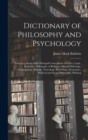 Dictionary of Philosophy and Psychology : Including Many of the Principal Conceptions of Ethics, Logic, Aesthetics, Philosophy of Religion, Mental Pathology, Anthropology, Biology, Neurology, Physiolo - Book