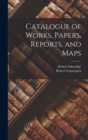 Catalogue of Works, Papers, Reports, and Maps - Book