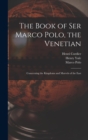 The Book of Ser Marco Polo, the Venetian : Concerning the Kingdoms and Marvels of the East - Book
