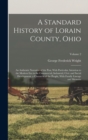 A Standard History of Lorain County, Ohio : An Authentic Narrative of the Past, With Particular Attention to the Modern Era in the Commercial, Industrial, Civic and Social Development. a Chronicle of - Book