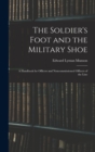 The Soldier's Foot and the Military Shoe; a Handbook for Officers and Noncommissioned Officers of the Line - Book