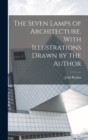 The Seven Lamps of Architecture. With Illustrations Drawn by the Author - Book