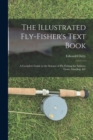 The Illustrated Fly-Fisher's Text Book : A Complete Guide to the Science of Fly-Fishing for Salmon, Trout, Grayling, &c - Book