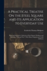 A Practical Treatise On the Steel Square and Its Application to Everyday Use : Being an Exhaustive Collection of Steel Square Problems and Solutions, "Old and New", With Many Original and Useful Addit - Book