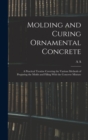 Molding and Curing Ornamental Concrete; a Practical Treatise Covering the Various Methods of Preparing the Molds and Filling With the Concrete Mixture - Book