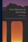 The Origin of Nations : In Two Parts: On Early Civilisations. On Ethnic Affinities, Etc - Book