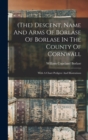 (the) Descent, Name And Arms Of Borlase Of Borlase In The County Of Cornwall : With A Chart Pedigree And Illustrations - Book