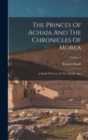 The Princes Of Achaia And The Chronicles Of Morea : A Study Of Greece In The Middle Ages; Volume 1 - Book