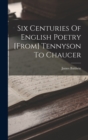 Six Centuries Of English Poetry [from] Tennyson To Chaucer - Book