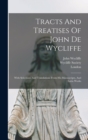 Tracts And Treatises Of John De Wycliffe : With Selections And Translations From His Manuscripts, And Latin Works - Book
