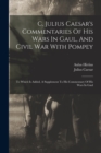 C. Julius Caesar's Commentaries Of His Wars In Gaul, And Civil War With Pompey : To Which Is Added, A Supplement To His Commentary Of His Wars In Gaul - Book