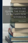 Elizabeth the Queen, The Story of Britain's New Sovereign - Book