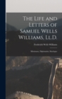 The Life and Letters of Samuel Wells Williams, Ll.D. : Missionary, Diplomatist, Sinologue - Book