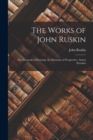 The Works of John Ruskin : The Elements of Drawing. the Elements of Perspective. Aratra Pentelici - Book