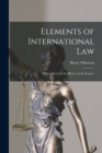 Elements of International Law : With a Sketch of the History of the Science - Book