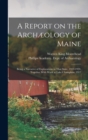 A Report on the Archaeology of Maine; Being a Narrative of Explorations in That State, 1912-1920, Together With Work at Lake Champlain, 1917 - Book