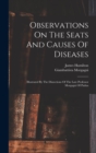 Observations On The Seats And Causes Of Diseases : Illustrated By The Dissections Of The Late Professor Morgagni Of Padua - Book