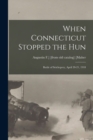 When Connecticut Stopped the Hun; Battle of Seicheprey, April 20-21, 1918 - Book