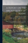 A Report on the Archaeology of Maine; Being a Narrative of Explorations in That State, 1912-1920, Together With Work at Lake Champlain, 1917 - Book