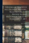 Greenes of Warwick in Colonial History. Read Before the Rhode Island Historical Society, February 27, 1877 - Book