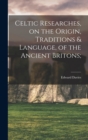 Celtic Researches, on the Origin, Traditions & Language, of the Ancient Britons; - Book