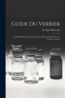 Guide Du Verrier : Traite Historique Et Pratique De La Fabrication Des Verres, Cristaux, Vitraux - Book