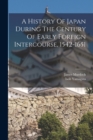 A History Of Japan During The Century Of Early Foreign Intercourse, 1542-1651 - Book