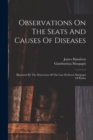 Observations On The Seats And Causes Of Diseases : Illustrated By The Dissections Of The Late Professor Morgagni Of Padua - Book