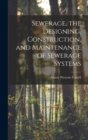 Sewerage, the Designing, Construction, and Maintenance of Sewerage Systems - Book