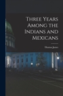 Three Years Among the Indians and Mexicans - Book