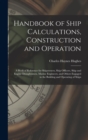 Handbook of Ship Calculations, Construction and Operation : A Book of Reference for Shipowners, Ship Officers, Ship and Engine Draughtsmen, Marine Engineers, and Others Engaged in the Building and Ope - Book