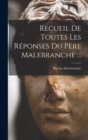 Recueil De Toutes Les Reponses Du Pere Malebranche ... - Book