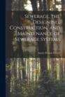 Sewerage, the Designing, Construction, and Maintenance of Sewerage Systems - Book