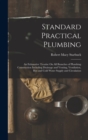 Standard Practical Plumbing : An Exhaustive Treatise On All Branches of Plumbing Construction Including Drainage and Venting, Ventilation, Hot and Cold Water Supply and Circulation - Book
