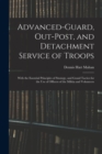Advanced-Guard, Out-Post, and Detachment Service of Troops : With the Essential Principles of Strategy, and Grand Tactics for the Use of Officers of the Militia and Volunteers - Book